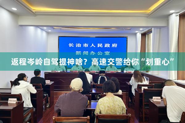 返程岑岭自驾提神啥？高速交警给你“划重心”