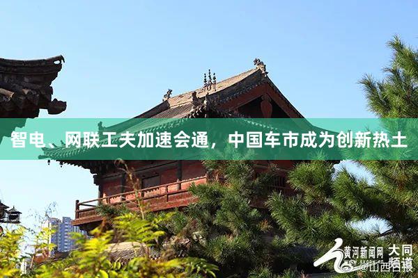 智电、网联工夫加速会通，中国车市成为创新热土