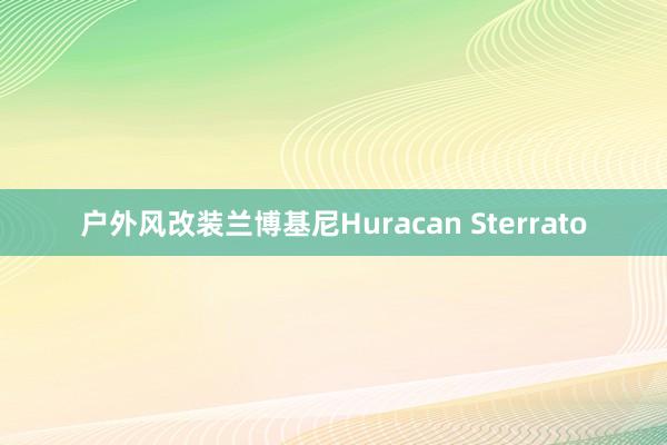 户外风改装兰博基尼Huracan Sterrato
