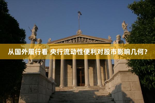 从国外履行看 央行流动性便利对股市影响几何？
