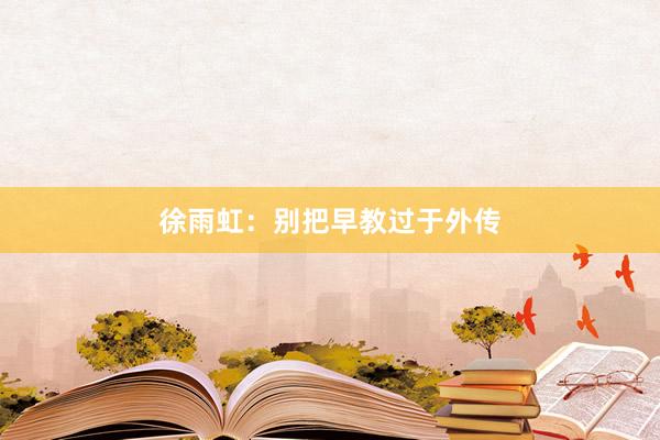 徐雨虹：别把早教过于外传