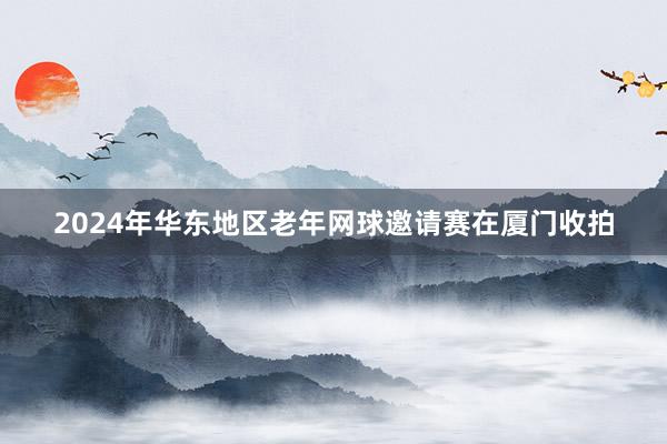 2024年华东地区老年网球邀请赛在厦门收拍