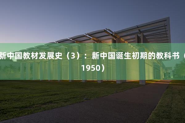 新中国教材发展史（3）：新中国诞生初期的教科书（1950）