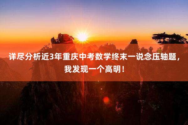 详尽分析近3年重庆中考数学终末一说念压轴题，我发现一个高明！