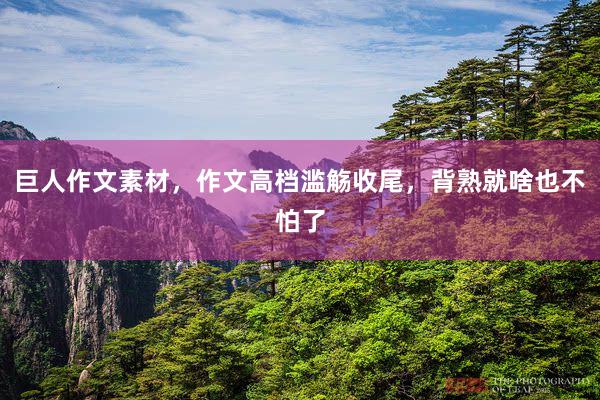 巨人作文素材，作文高档滥觞收尾，背熟就啥也不怕了